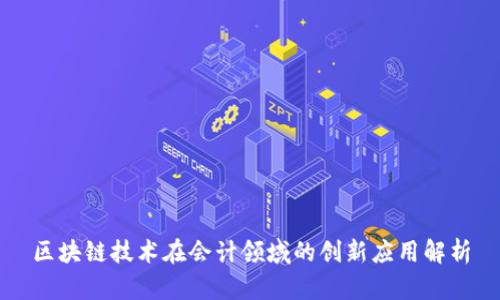 区块链技术在会计领域的创新应用解析