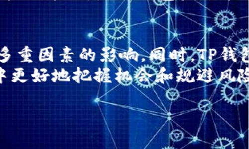 关于TP钱包是否会被清退的问题，涉及到多个方面的因素，包括法律政策、市场环境、用户需求等。不过，在讨论这个问题之前，我们需要先了解TP钱包的基本概念及其功能，才能更好地把握其未来的发展趋势。

什么是TP钱包？
TP钱包，全名为“Trust Wallet”，是一种数字货币钱包，支持多种类型的加密货币存储。它的主要功能包括安全存储、管理和转账数字货币，同时还支持去中心化应用（DApp）的访问。这种钱包因其用户友好、功能丰富而受到广泛欢迎。无论是新手用户还是经验丰富的交易者，TP钱包都能提供便捷的服务。

清退的概念与背景
在谈论TP钱包是否会被清退之前，我们首先要理解“清退”这一概念。清退通常是指在某种政策或市场环境变化的情况下，某些服务或产品被迫停止运营或撤回市场。在加密货币行业中，由于监管政策不断变化，很多钱包和交易所曾因合规问题被要求清退。

TP钱包的合规性分析
TP钱包作为一款全球性数字货币钱包，其运营必须遵循各个国家和地区的法律法规。目前，大多数国家尚未对加密货币钱包进行严格监管，然而，不同地区的政策趋势各不相同。在某些国家，如中国，监管机构针对加密货币交易和钱包的监管已相对严格，而在其他一些国家，则表现出更加宽松的态度。
因此，TP钱包在全球范围内的合规性将直接影响其是否会被清退。在保持稳定盈利和满足当地法律的情况下，TP钱包的清退风险较低。

市场需求的变化
除了法律和政策的影响，市场需求的变化也是一个重要因素。随着区块链技术的发展和数字货币的普及，越来越多的用户开始倾向于使用数字货币钱包进行资金管理。特别是在经济不确定性上升的情况下，许多人更愿意用加密货币进行资产保值。
这一趋势可能会为TP钱包提供更多的用户基础。若其能够持续满足用户需求、提供优质的服务和保证安全，那么其在市场中的生存空间也会随之扩大，从而减少被清退的可能性。

用户体验与产品创新
TP钱包的用户体验也是关系到其未来发展的重要因素。用户对钱包安全性、使用便捷程度、功能的需求不断提高。因此，TP钱包团队需要不断进行产品创新，提升用户体验，才能在激烈的市场竞争中生存和发展。
例如，增加对新兴加密货币的支持、界面设计、提升系统安全性等，都是促进用户增长的有效措施。如果TP钱包能够不断适应用户的变化需求，那么被清退的可能性将进一步降低。

风险评估与行业竞争
在分析TP钱包的清退风险时，还必须考虑到行业竞争的因素。数字货币钱包市场已经存在多个竞争者，某些具有强大技术背景和用户基础的钱包可能会对TP钱包造成更大压力。当竞争加剧时，TP钱包若不及时响应市场变化，将面临用户流失的风险。
尤其是一些新兴的DeFi钱包或跨链钱包，它们可能在功能和用户体验上具备优势，从而对TP钱包构成威胁。因此，不断进行行业分析、更新产品策略，是TP钱包未来能否成功的关键。

总结与展望
通过对上述各种因素的分析，我们可以初步判断TP钱包是否会被清退并无定论。它的命运将受到法律、市场需求、用户体验及行业竞争等多重因素的影响。同时，TP钱包如能不断提升合规性、用户体验、进行产品创新，并在市场上保持竞争力，那么清退的风险将会显著降低。
当然，从长远来看，科技的发展和政策的演变都是不可预测的。因此，作为用户或者投资者，保持观察与学习，才能在这个瞬息万变的市场中更好地把握机会和规避风险。

希望以上内容能够帮助你更好地理解TP钱包是否会被清退的问题。如果有更多具体的方面需要了解，欢迎随时提问。