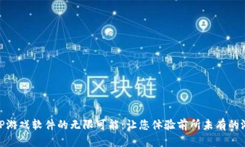 探索TPTP游戏软件的无限可能：让您体验前所未有的游戏乐趣