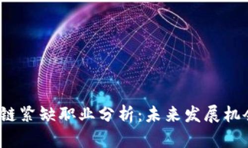 2023年区块链紧缺职业分析：未来发展机会与职业规划