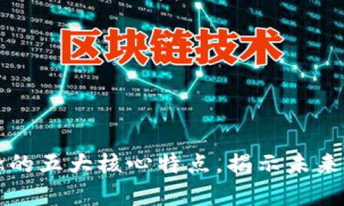 区块链技术理念的五大核心特点，揭示未来数字经济的趋势