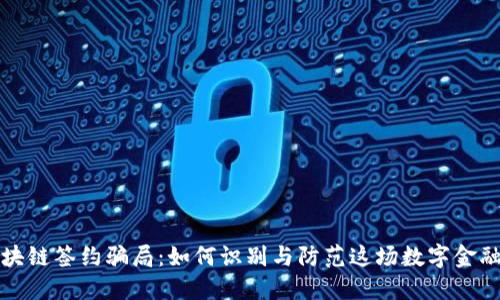 揭露区块链签约骗局：如何识别与防范这场数字金融的陷阱