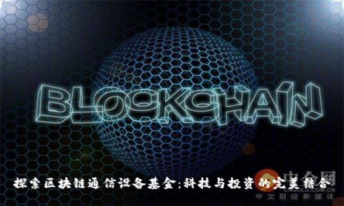 探索区块链通信设备基金：科技与投资的完美结合