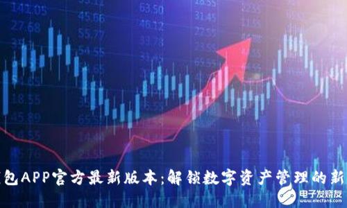 TP钱包APP官方最新版本：解锁数字资产管理的新体验