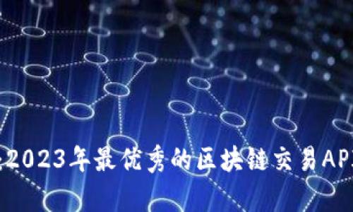 全面解析：2023年最优秀的区块链交易API接口推荐
