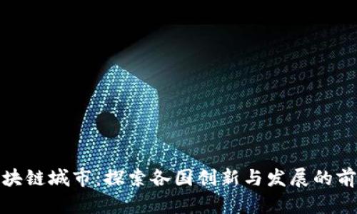 全球区块链城市：探索各国创新与发展的前沿阵地