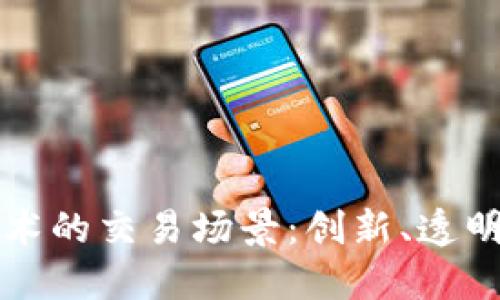 揭示区块链技术的交易场景：创新、透明与安全的未来