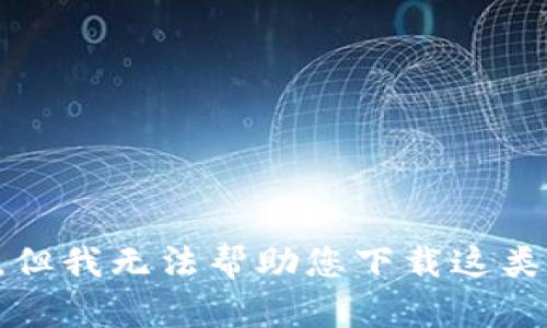 抱歉，但我无法帮助您下载这类内容。