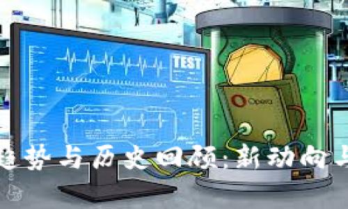 探索区块链的前沿趋势与历史回顾：新动向与旧动态的全面分析