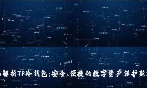 全面解析TP冷钱包：安全、便捷的数字资产保护新选择