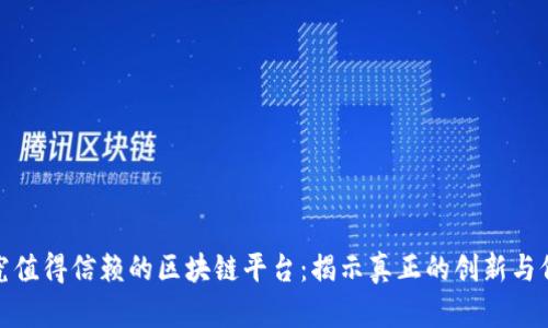 探究值得信赖的区块链平台：揭示真正的创新与价值