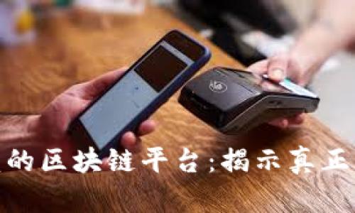 探究值得信赖的区块链平台：揭示真正的创新与价值
