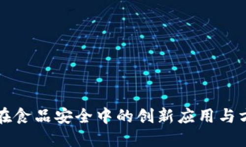 区块链在食品安全中的创新应用与方法探讨