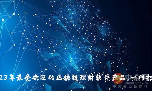 2023年最受欢迎的区块链理财软件产品，一网打尽！
