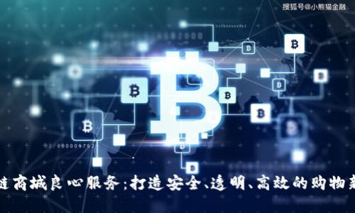 区块链商城良心服务：打造安全、透明、高效的购物新体验