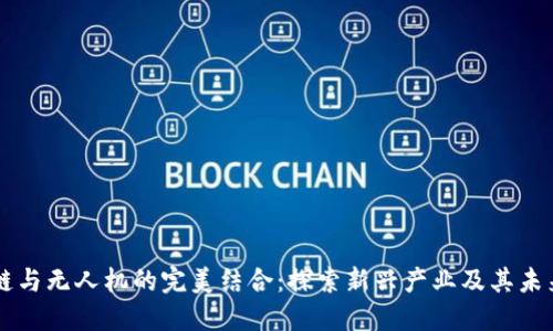 区块链与无人机的完美结合：探索新兴产业及其未来潜力