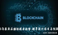 2023年最新区块链技术趋势：探寻新兴项目与创新