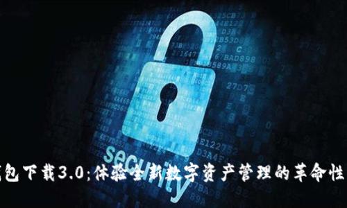 TP钱包下载3.0：体验全新数字资产管理的革命性升级