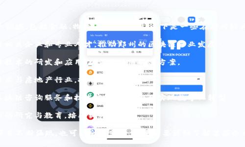 在郑州，区块链企业数量逐渐增加，涵盖了多个领域，包括金融、物流、数字资产等。以下是一些在郑州较为知名的区块链企业名称：

1. **中原区块链产业园**：致力于聚集区块链相关企业和专业人才，推动郑州的区块链产业发展。

2. **郑州新链科技有限公司**：专注于区块链技术的研发和应用，提供区块链解决方案。

3. **河南链家科技有限公司**：结合区块链技术与房地产行业，推动交易透明化。

4. **郑州未来区块链技术有限公司**：提供区块链咨询服务和技术实施，帮助企业实现数字化转型。

5. **郑州区块链研究中心**：从事区块链技术的研究与教育，培养相关人才。

请注意，随着区块链技术的发展，新的企业和项目不断涌现，也可能会有变化。如果需要详细了解某些企业，建议访问其官方网站或查阅相关行业报告。
