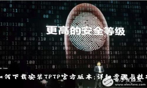 如何下载安装TPTP官方版本：详细步骤与技巧