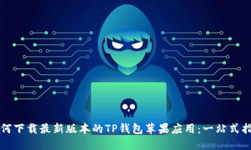 如何下载最新版本的TP钱包苹果应用：一站式指南