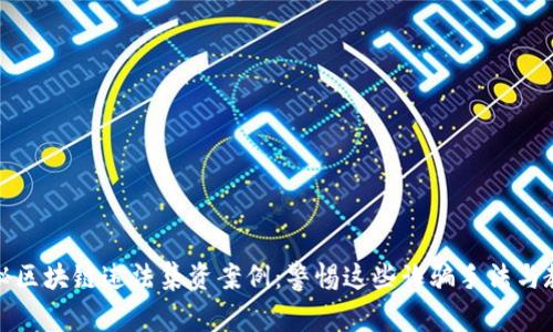 揭秘区块链违法集资案例：警惕这些诈骗手法与教训