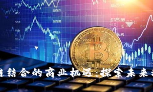 物联网与区块链结合的商业机遇：探索未来科技的无限可能