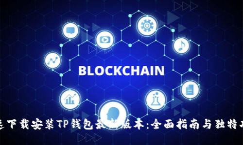 如何快速下载安装TP钱包最新版本：全面指南与独特功能揭秘
