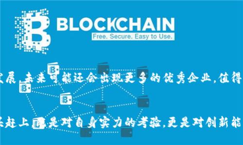    合肥区块链公司全景探秘：行业领军者与创新潜力一网打尽  / 
 guanjianci  合肥区块链, 区块链技术, 区块链公司, 区块链创新  /guanjianci 

引言：合肥的区块链热潮
近年来，区块链技术在全球范围内引起了广泛关注，成为了众多行业创新的重要推动力。合肥，作为中国中部地区的重要城市，正迅速成为区块链技术的创新高地。越来越多的企业和初创公司跃入这一领域，试图通过区块链技术推动自身的业务变革，提升竞争力。

合肥区块链公司概述
合肥的区块链公司种类繁多，涵盖了从基础设施、应用开发到咨询服务等多个方面。这些公司不仅吸引了大量的投资，还有许多优秀的人才加入。这一切都展示了合肥在区块链领域的无限潜力。

领军企业
作为区块链行业的先锋，合肥有几家公司以其独特的产品和服务脱颖而出。首先，strong合肥云链数字科技有限公司/strong是一家专注于区块链研发和应用的公司。该公司开发的链上数据存证平台，不仅提高了数据的可信性，还为企业提供更为安全的交易环境。
另一家令人瞩目的公司是strong合肥区块链科技有限公司/strong。他们推出的基于区块链的供应链管理系统，让供应链的每一个环节都可以实现透明追踪，大大降低了因信息不对称造成的损失。

创新型初创公司
除了传统的区块链企业外，合肥还有许多新兴的初创公司。这些公司通常以灵活的经营模式和创新的技术解决方案，将目光投向市场的痛点。例如，strong合肥链创科技有限公司/strong通过构建去中心化的电子商务平台，不仅提升了交易效率，还增强了消费者的信任感。
还有strong合肥智慧链科技/strong，他们专注于医疗领域的区块链应用，利用区块链技术实现患者数据的安全存储与管理，从而提升医疗服务的质量与效率。

区块链应用领域的多样性
在合肥，区块链的应用领域已经不再局限于金融，有很多行业都已经开始采纳这一技术。比如在房地产领域，一些公司运用区块链技术进行房产的确权和交易，确保交易信息的不可篡改性，也降低了中介成本。
此外，在教育领域，区块链技术被用于存储和验证学历信息，这样一来，简历中的学位就变得更加可信，帮助用人单位更有效地甄别求职者。

合肥的政府支持
合肥市政府对区块链行业的重视也是推动其发展的重要因素之一。政府不仅通过政策支持和资金投入来激励企业发展，还建立了多个区块链实验室，提供技术支持和人才培训。这些都为合肥的区块链企业创造了良好的发展环境。

未来展望：合肥的区块链生态要素
展望未来，合肥的区块链生态系统将会更加完善。随着技术的不断进步和应用场景的进一步拓展，区块链在合肥的影响力只会越来越大。众多企业的创新思维、政府的政策支持以及市场的需求，都将共同推动合肥在区块链领域的前行。

结论：合肥区块链的机遇与挑战
尽管合肥在区块链技术的推广和应用上已初具规模，但仍面临着许多挑战。这些挑战包括技术发展的不确定性、市场竞争的加剧以及公众对区块链理解的不足。然而，正是这些挑战，也为合肥的区块链公司提供了更多的机遇。
无论是现有的企业还是新的初创公司，都有机会在合肥这个充满可能性的城市中书写自己的区块链故事。我们期待，合肥能在未来走出一条独具特色的区块链发展之路，成为行业中的佼佼者。

面对如此变化多端的技术潮流，合肥的企业如何应对，如何在这场区块链革命中抓住机遇，还需每一位参与者的共同努力。通过坚持创新、注重应用，以及不断提升自身技术水平，合肥有潜力成为中国区块链行业的重要一极。

附录：合肥区块链公司名单
以下是一些合肥地区知名的区块链公司：
ul
    li合肥云链数字科技有限公司/li
    li合肥区块链科技有限公司/li
    li合肥链创科技有限公司/li
    li合肥智慧链科技/li
    li合肥链湖网络科技有限公司/li
/ul
这些公司不仅在技术研发上有所建树，还在市场应用上积极探索，为合肥的区块链发展贡献了力量。随着行业的发展，未来可能还会出现更多的优秀企业，值得我们关注。

最后的思考
合肥的区块链公司正迎来更多关注和投资。在这个全球数字化转型的时代，合肥的企业能否把握住这个机会、迎头赶上，既是对自身实力的考验，更是对创新能力的挑战。让我们期待合肥在区块链领域绽放出更加耀眼的光芒!