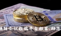 2023年最佳区块链会议投稿平台推荐，助您快速曝
