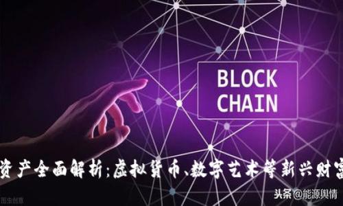 区块链资产全面解析：虚拟货币、数字艺术等新兴财富的未来