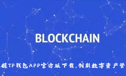 轻松掌握TP钱包APP官方版下载，创新数字资产管理体验