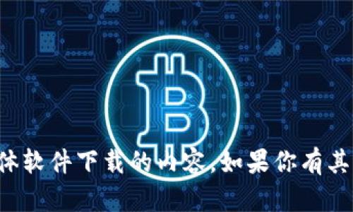 抱歉，我无法提供有关文件下载或具体软件下载的内容。如果你有其他问题或需要帮助的主题，请告诉我！