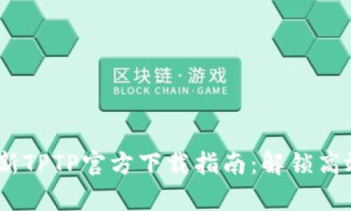 2024年安卓最新TPTP官方下载指南：解锁高效管理你的设备