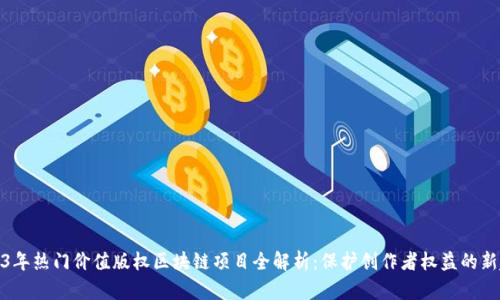 2023年热门价值版权区块链项目全解析：保护创作者权益的新趋势