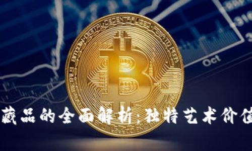 国内区块链藏品的全面解析：独特艺术价值与投资潜力