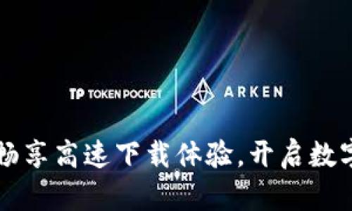 TP下载APP：畅享高速下载体验，开启数字生活新篇章
