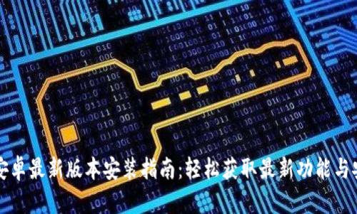 TP官方安卓最新版本安装指南：轻松获取最新功能与安全更新
