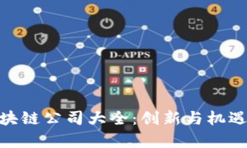 赣州综合区块链公司大全：创新与机遇的前沿阵地