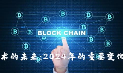 区块链技术的未来：2024年的重要变化趋势分析