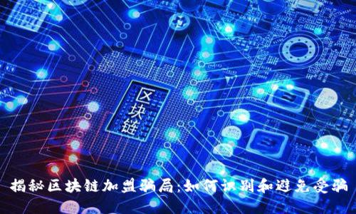 揭秘区块链加盟骗局：如何识别和避免受骗