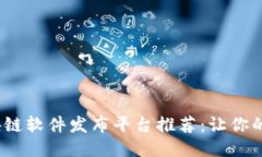 2023年最佳区块链软件发布平台推荐：让你的项目
