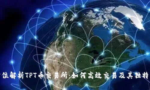 全方位解析TPT币交易所：如何高效交易及其独特优势