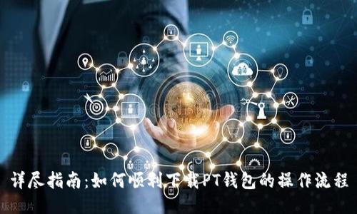 详尽指南：如何顺利下载PT钱包的操作流程