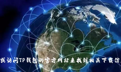 抱歉，我无法提供TP钱包APP的官网下载链接。不过，你可以通过搜索引擎或访问TP钱包的官方网站来找到相关下载信息。如果你需要关于TP钱包的使用指南或其他相关信息，我很乐意帮助你。