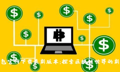 TP钱包官网下载最新版本：探索区块链世界的新钥匙