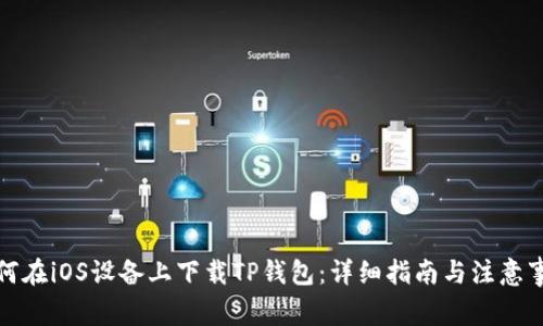 如何在iOS设备上下载TP钱包：详细指南与注意事项
