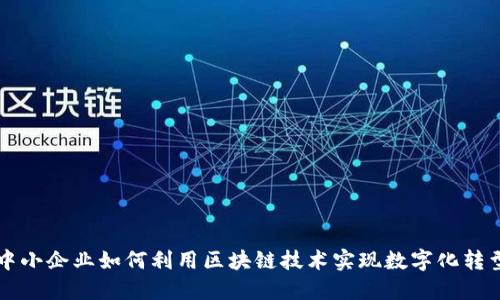 中小企业如何利用区块链技术实现数字化转型