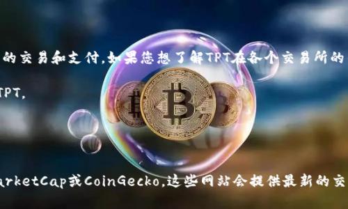 TPT（Theta Fuel）是一种基于区块链的加密货币，主要用于Theta Network生态系统中的交易和支付。如果您想了解TPT在各个交易所的列表，下面是一些主流的加密货币交易所，这些地方可能会有该代币的交易：

1. **Binance**：作为全球最大的交易所之一，Binance通常会列出多种加密货币，包括TPT。
2. **Huobi**：这也是一个知名的全球交易平台，可能会支持TPT的交易。
3. **OKEx**：在这个交易平台上，你可能会找到TPT及其他多种代币的交易对。
4. **KuCoin**：另一个提供多种加密货币交易的交易所，有可能会包含TPT。

要获得最新的关于TPT在哪个交易所的信息，建议访问加密货币市场监控工具，如CoinMarketCap或CoinGecko，这些网站会提供最新的交易对和交易所列表。请注意，选择交易所时要考虑到安全性、交易费用和用户体验等因素。