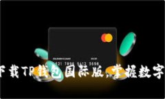 全面解析：如何下载TP钱包国际版，掌握数字资产